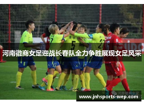河南徽商女足迎战长春队全力争胜展现女足风采