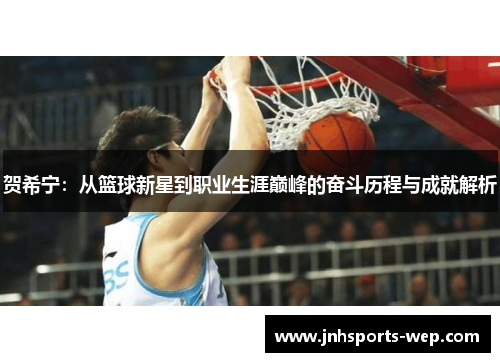 贺希宁：从篮球新星到职业生涯巅峰的奋斗历程与成就解析
